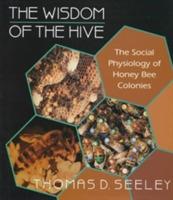 The Wisdom of the Hive: The Social Physiology of Honey Bee Colonies - Thomas D. Seeley - cover