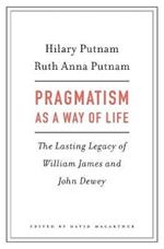 Pragmatism as a Way of Life: The Lasting Legacy of William James and John Dewey