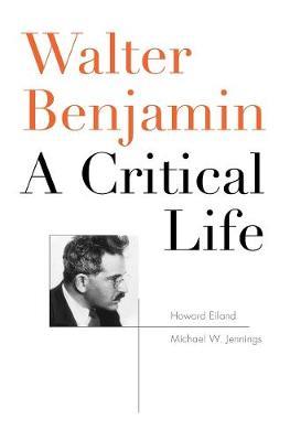 Walter Benjamin: A Critical Life - Howard Eiland,Michael W. Jennings - cover