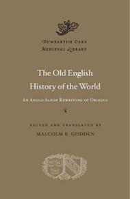 The Old English History of the World: An Anglo-Saxon Rewriting of Orosius