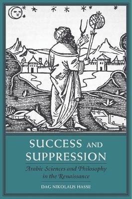 Success and Suppression: Arabic Sciences and Philosophy in the Renaissance - Dag Nikolaus Hasse - cover