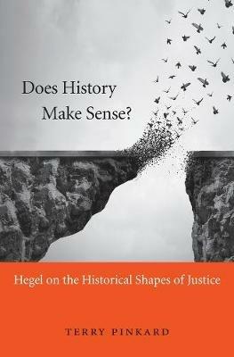 Does History Make Sense?: Hegel on the Historical Shapes of Justice - Terry Pinkard - cover