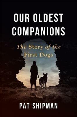 Our Oldest Companions: The Story of the First Dogs - Pat Shipman - cover