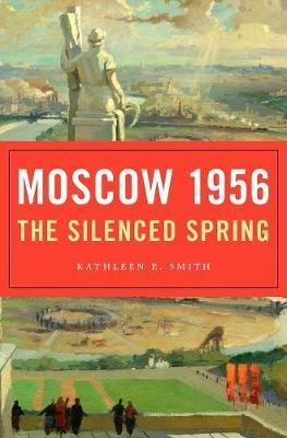 Moscow 1956: The Silenced Spring - Kathleen E. Smith - cover