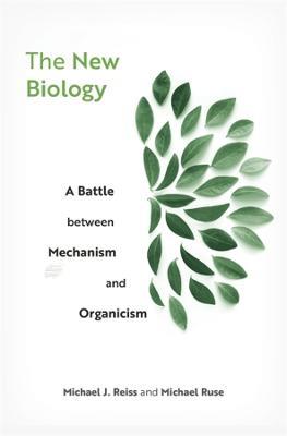 The New Biology: A Battle between Mechanism and Organicism - Michael J. Reiss,Michael Ruse - cover