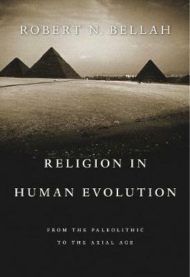 Religion in Human Evolution: From the Paleolithic to the Axial Age - Robert N. Bellah - cover