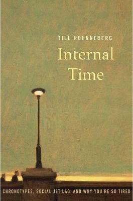 Internal Time: Chronotypes, Social Jet Lag, and Why You're So Tired - Till Roenneberg - cover