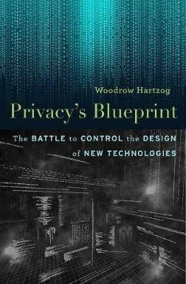 Privacy'S Blueprint: The Battle to Control the Design of New Technologies - Woodrow Hartzog - cover