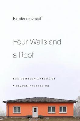 Four Walls and a Roof: The Complex Nature of a Simple Profession - Reinier de Graaf - cover