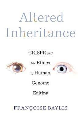 Altered Inheritance: CRISPR and the Ethics of Human Genome Editing - Françoise Baylis - cover