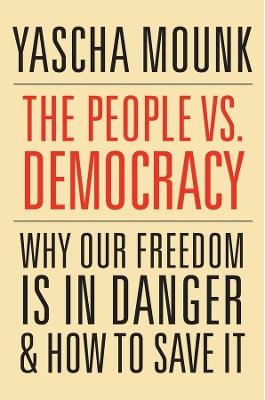The People vs. Democracy: Why Our Freedom is in Danger and How to Save it - Yascha Mounk - cover