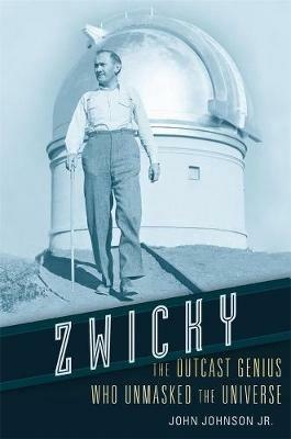 Zwicky: The Outcast Genius Who Unmasked the Universe - John Johnson - cover