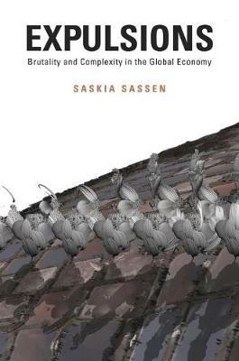 Expulsions: Brutality and Complexity in the Global Economy - Saskia Sassen - cover