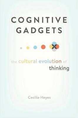 Cognitive Gadgets: The Cultural Evolution of Thinking - Cecilia Heyes - cover