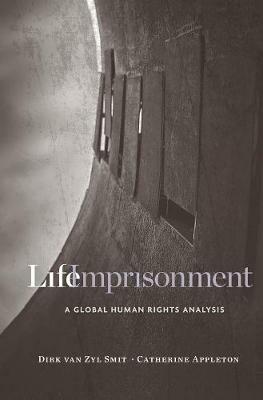 Life Imprisonment: A Global Human Rights Analysis - Dirk Van Zyl Smit,Catherine Appleton - cover