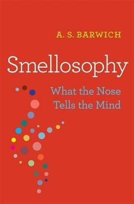 Smellosophy: What the Nose Tells the Mind - A. S. Barwich - cover
