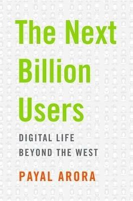 The Next Billion Users: Digital Life Beyond the West - Payal Arora - cover