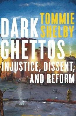 Dark Ghettos: Injustice, Dissent, and Reform - Tommie Shelby - cover