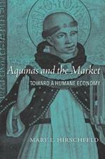 Aquinas and the Market: Toward a Humane Economy