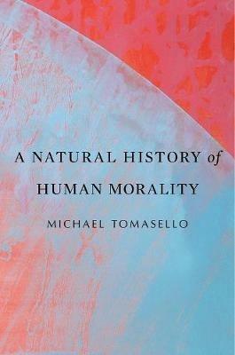 A Natural History of Human Morality - Michael Tomasello - cover