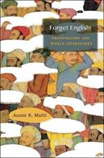 Forget English!: Orientalisms and World Literatures