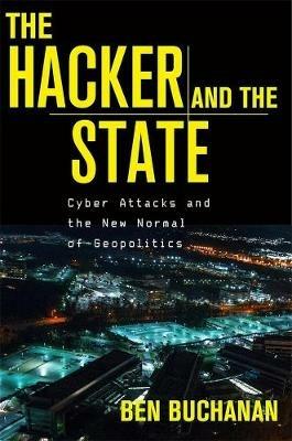 The Hacker and the State: Cyber Attacks and the New Normal of Geopolitics - Ben Buchanan - cover