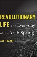 Revolutionary Life: The Everyday of the Arab Spring