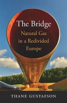 The Bridge: Natural Gas in a Redivided Europe - Thane Gustafson - cover
