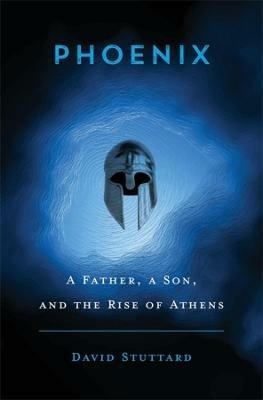 Phoenix: A Father, a Son, and the Rise of Athens - David Stuttard - cover