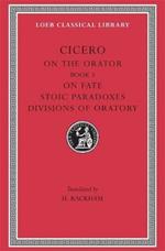 On the Orator: Book 3. On Fate. Stoic Paradoxes. Divisions of Oratory