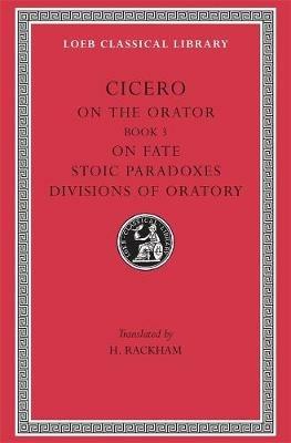 On the Orator: Book 3. On Fate. Stoic Paradoxes. Divisions of Oratory - Cicero - cover