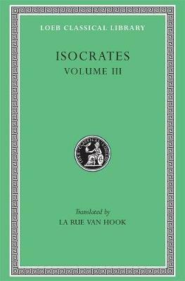 Isocrates, Volume III: Evagoras. Helen. Busiris. Plataicus. Concerning the Team of Horses. Trapeziticus. Against Callimachus. Aegineticus. Against Lochites. Against Euthynus. Letters - Isocrates - cover