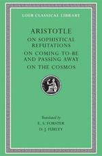 On Sophistical Refutations. On Coming-to-be and Passing Away. On the Cosmos