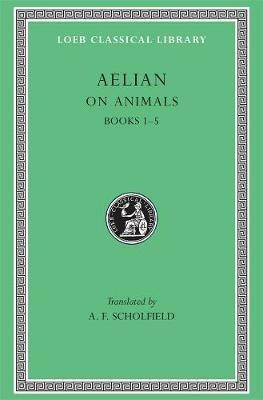 On Animals, Volume I: Books 1–5 - Aelian - cover