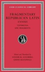 Fragmentary Republican Latin, Volume I: Ennius, Testimonia. Epic Fragments