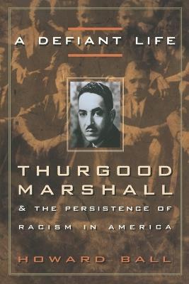 A Defiant Life: Thurgood Marshall and the Persistence of Racism in America - Howard Ball - cover