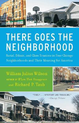 There Goes the Neighborhood: Racial, Ethnic, and Class Tensions in Four Chicago Neighborhoods and Their Meaning for America - William Julius Wilson,Richard P. Taub - cover