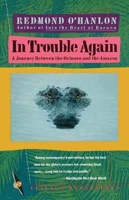 In Trouble Again: A Journey Between Orinoco and the Amazon - Redmond O'Hanlon - cover