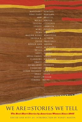 We Are the Stories We Tell: The Best Short Stories by American Women Since 1945 - Wendy Martin - cover