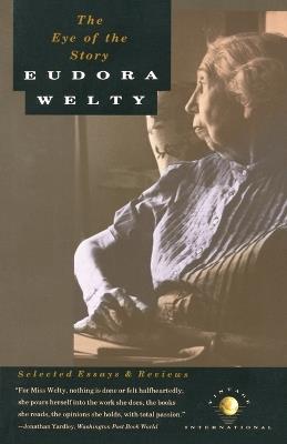 The Eye of the Story: Selected Essays and Reviews - Eudora Welty - cover