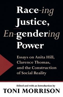 Race-ing Justice, En-gendering Power: Essays on Anita Hill, Clarence Thomas, and the Construction of Social Reality - Toni Morrison - cover