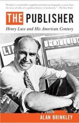 The Publisher: Henry Luce and His American Century - Alan Brinkley - cover
