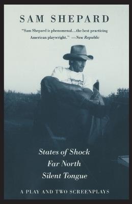 States of Shock, Far North, and Silent Tongue: A Play and Two Screenplays - Sam Shepard - cover