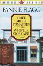 Fried Green Tomatoes at the Whistle Stop Cafe: A Novel
