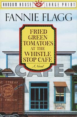 Fried Green Tomatoes at the Whistle Stop Cafe: A Novel - Fannie Flagg - cover