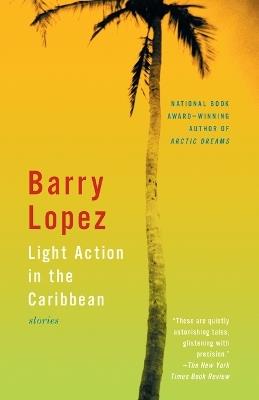 Light Action in the Caribbean: Stories - Barry Lopez - cover