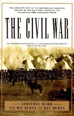 The Civil War: The complete text of the bestselling narrative history of the Civil War--based on the celebrated PBS television series - Geoffrey C. Ward,Kenneth Burns,RICHARD BURNS - cover