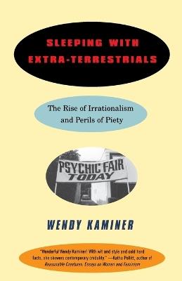 Sleeping With Extra-Terrestrials: The Rise of Irrationalism and Perils of Piety - Wendy Kaminer - cover