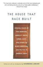 The House That Race Built: Original Essays by Toni Morrison, Angela Y. Davis, Cornel West, and Others on Black Americans and Politics in America Today