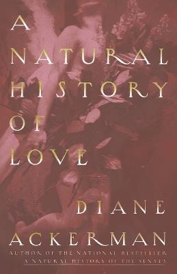 A Natural History of Love: Author of the National Bestseller A Natural History of the Senses - Diane Ackerman - cover